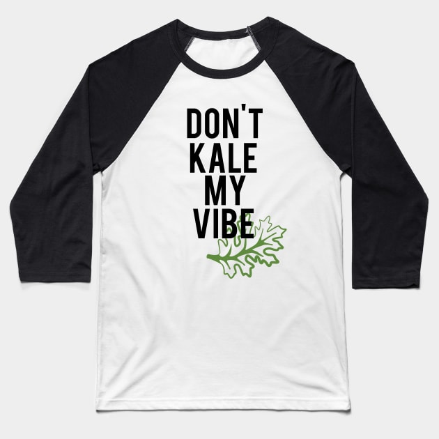 Don't Kale My Vibe Baseball T-Shirt by mariansar